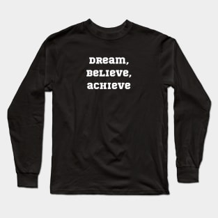 "dream, believe, achieve" Long Sleeve T-Shirt